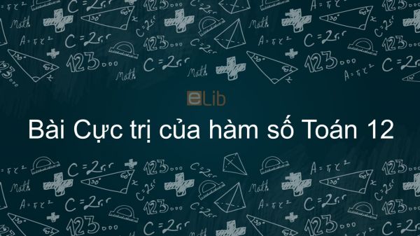 Toán 12 Chương 1 Bài 2: Cực trị của hàm số