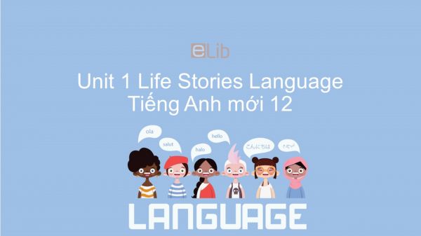 Unit 1 lớp 12: Life Stories-Language