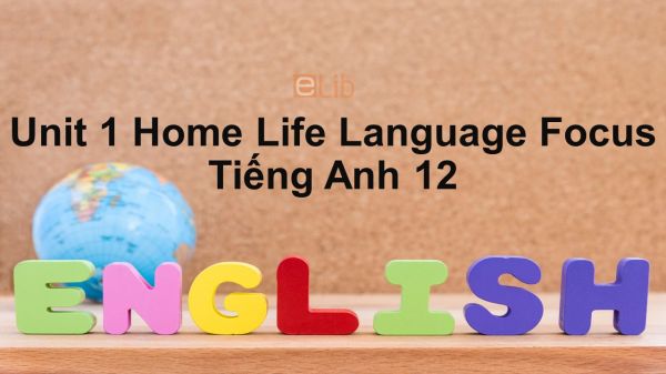 Unit 1 lớp 12: Home Life-Language Focus