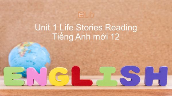 Unit 1 lớp 12: Life Stories-Reading