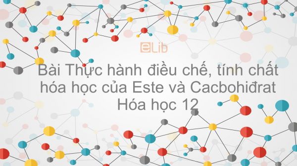 Hóa học 12 Bài 8: Thực hành điều chế, tính chất hóa học của Este và Cacbohiđrat