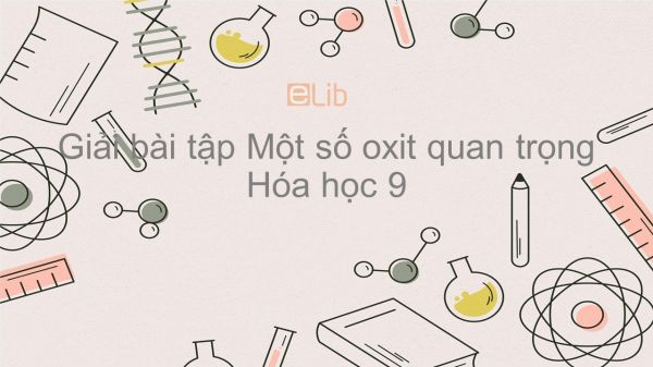 Giải bài tập SGK Hóa 9 Bài 2: Một số oxit quan trọng