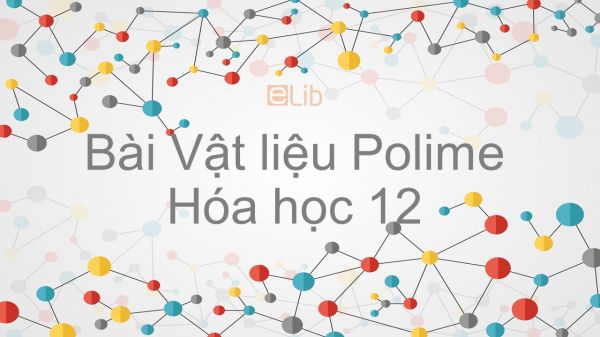 Hóa học 12 Bài 14: Vật liệu Polime