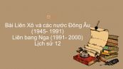 Lịch sử 12 Bài 2: Liên Xô và các nước Đông Âu (1945- 1991). Liên bang Nga (1991- 2000)