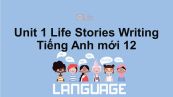 Unit 1 lớp 12: Life Stories-Writing