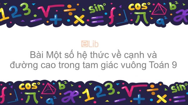 Toán 9 Chương 1 Bài 1: Một số hệ thức về cạnh và đường cao trong tam giác vuông