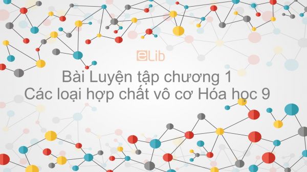 Hóa học 9 Bài 13: Luyện tập chương 1 Các loại hợp chất vô cơ