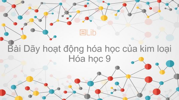 Hóa học Bài 17: Dãy hoạt động hóa học của kim loại