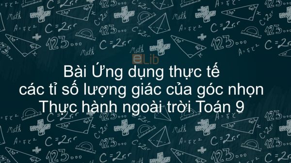 Toán 9 Chương 1 Bài 5: Ứng dụng thực tế các tỉ số lượng giác của góc nhọn. Thực hành ngoài trời
