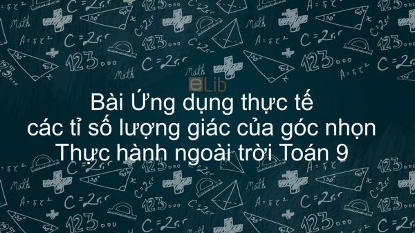 Toán 9 Chương 1 Bài 5: Ứng dụng thực tế các tỉ số lượng giác của góc nhọn. Thực hành ngoài trời