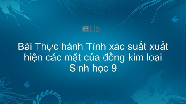 Sinh học 9 Bài 6: Thực hành Tính xác suất xuất hiện các mặt của đồng kim loại