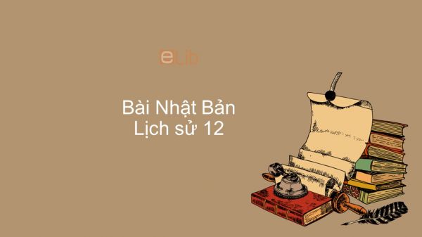 Lịch sử 12 Bài 8: Nhật Bản