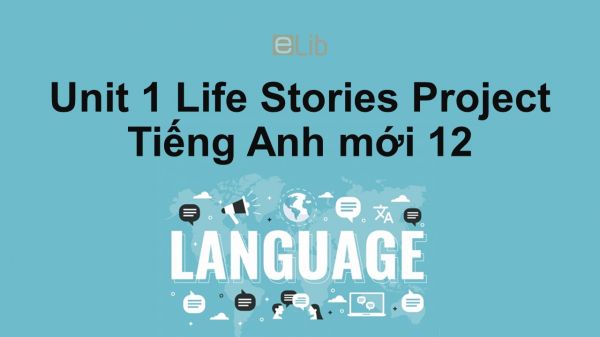 Unit 1 lớp 12: Life Stories-Project