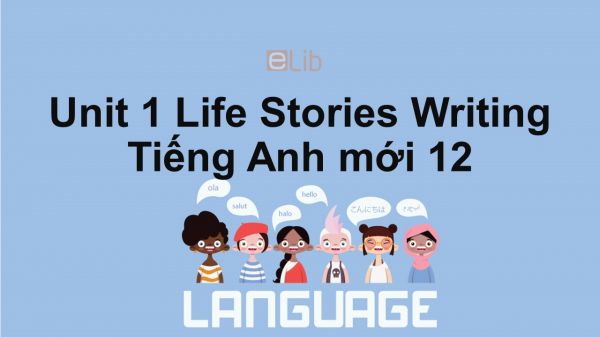 Unit 1 lớp 12: Life Stories-Writing
