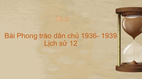 Lịch sử 12 Bài 15: Phong trào dân chủ 1936- 1939