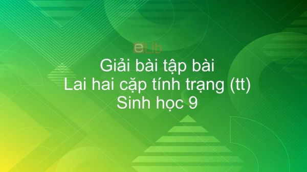 Giải bài tập SGK Sinh học 9 Bài 5: Lai hai cặp tính trạng (tt)