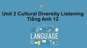 Unit 2 lớp 12: Cultural Diversity-Listening