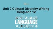 Unit 2 lớp 12: Cultural Diversity-Writing