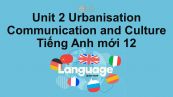 Unit 2 lớp 12: Urbanisation-Communication and Culture