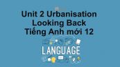 Unit 2 lớp 12: Urbanisation-Looking Back