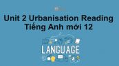 Unit 2 lớp 12: Urbanisation-Reading
