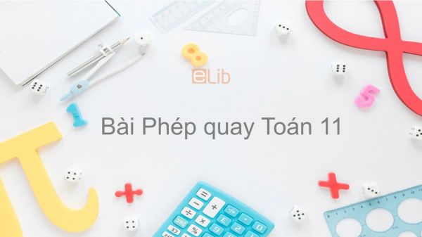 Toán 11 Chương 1 Bài 5: Phép quay