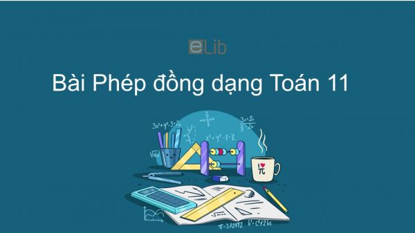 Toán 11 Chương 1 Bài 8: Phép đồng dạng