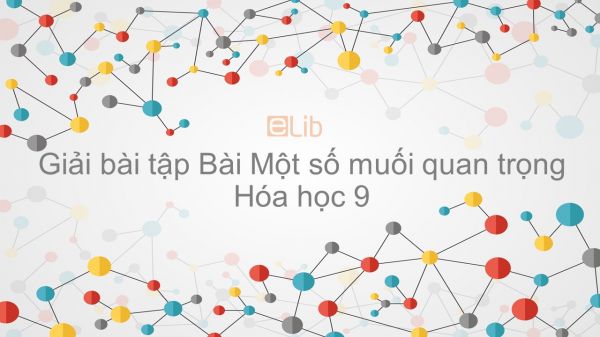 Giải bài tập SGK Hóa 9 Bài 10: Một số muối quan trọng