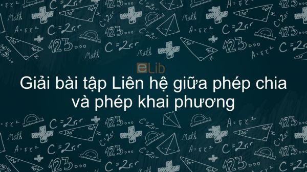 Giải bài tập SGK Toán 9 Bài 4: Liện hệ giữa phép chia và phép khai phương