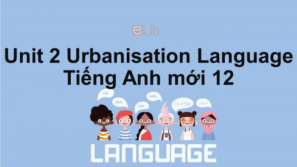Unit 2 lớp 12: Urbanisation-Language