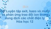 Hoá học 11 Bài 5: Luyện tập Axit, bazơ và muối và Phản ứng trao đổi ion trong dung dịch các chất điện li