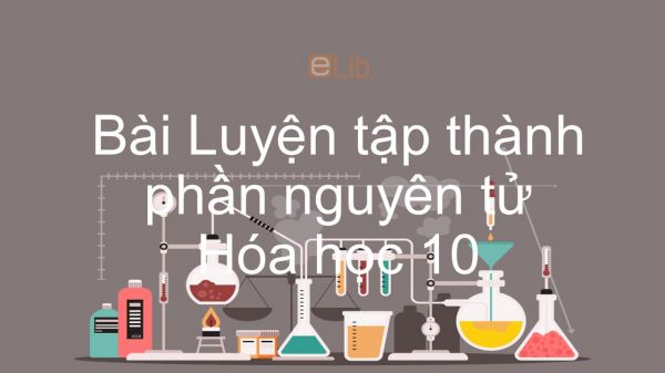 Hoá học 10 Bài 3: Luyện tập Thành phần nguyên tử