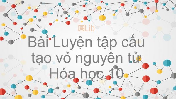 Hoá học 10 Bài 6: Luyện tập Cấu tạo vỏ nguyên tử