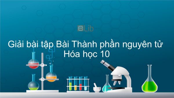 Giải bài tập SGK Hóa 10 Bài 1: Thành phần nguyên tử