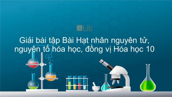 Giải bài tập SGK Hóa 10 Bài 2: Hạt nhân nguyên tử, NTHH, Đồng vị