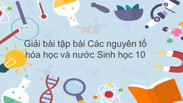 Giải bài tập SGK Sinh học 10 Bài 3: Các nguyên tố hóa học và nước