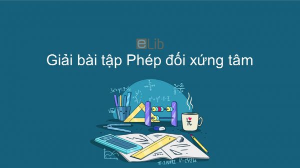 Giải bài tập SGK Toán 11 Bài 4: Phép đối xứng tâm