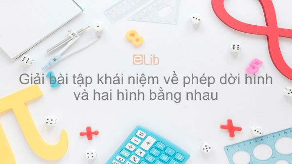 Giải bài tập SGK Toán 11 Bài 6: Khái niệm về phép dời hình và hai hình bằng nhau