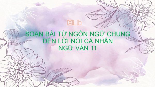 Soạn bài Từ ngôn ngữ chung đến lời nói cá nhân Ngữ Văn 11 siêu ngắn