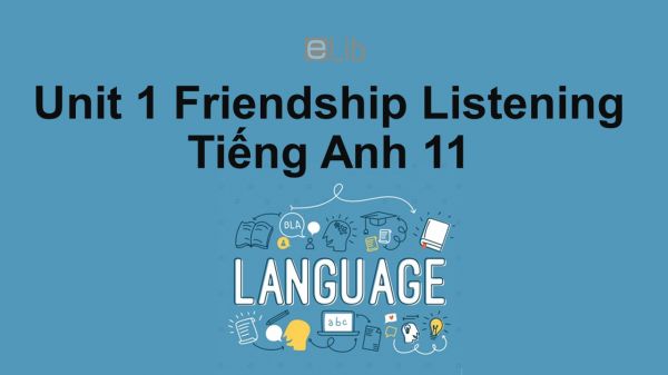 Unit 1 lớp 11: Friendship-Listening