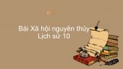 Lịch sử 10 Bài 2: Xã hội nguyên thủy