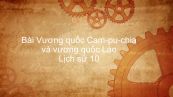 Lịch sử 10 Bài 9: Vương quốc Cam-pu-chia và vương quốc Lào