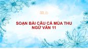 Soạn bài Câu cá mùa thu Ngữ văn 11 tóm tắt