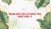 Soạn bài Câu cá mùa thu  Ngữ văn 11 siêu ngắn