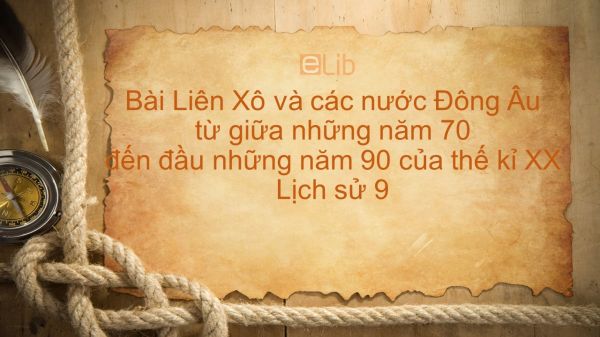 Lịch sử 9 Bài 2: Liên Xô và các nước Đông Âu từ giữa những năm 70 đến đầu những năm 90 của thế kỉ XX