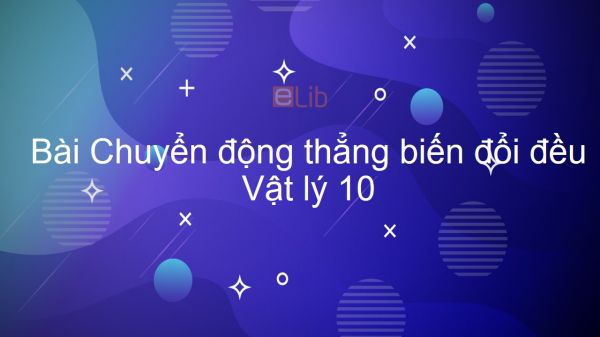 Lý 10 Bài 3: Chuyển động thẳng biến đổi đều