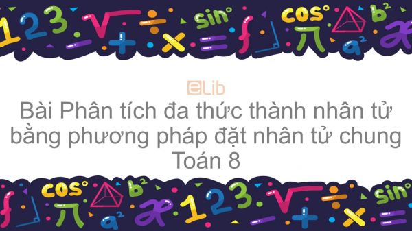 Toán 8 Chương 1 Bài 6: Phân tích đa thức thành nhân tử bằng phương pháp đặt nhân tử chung