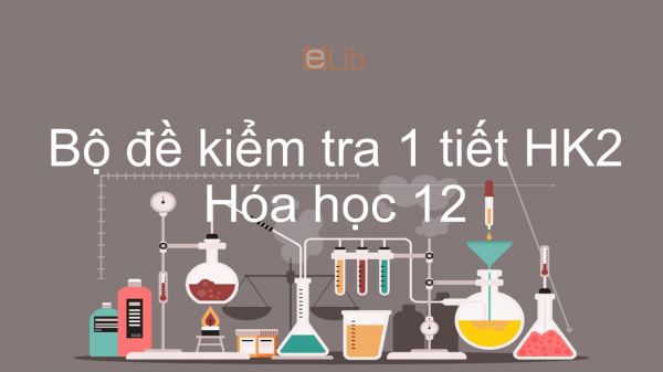 10 đề kiểm tra 1 tiết HK1 môn Hóa học 12 năm 2019 có đáp án