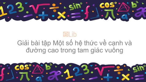 Giải bài tập SGK Toán 9 Bài 1: Một số hệ thức về cạnh và đường cao trong tam giác vuông