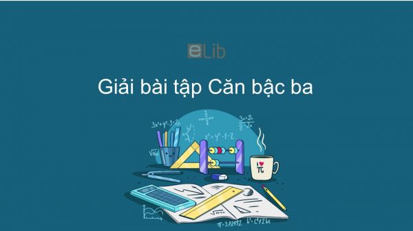 Giải bài tập SGK Toán 9 Bài 9: Căn bậc ba